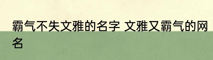 霸气不失文雅的名字 文雅又霸气的网名