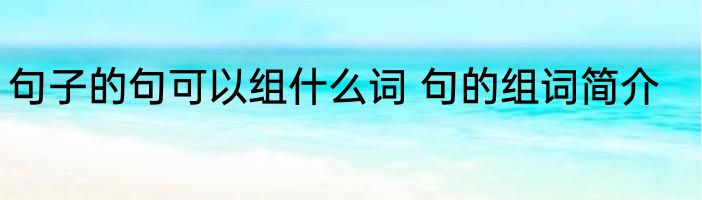 句子的句可以组什么词 句的组词简介