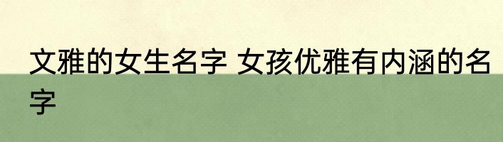 文雅的女生名字 女孩优雅有内涵的名字