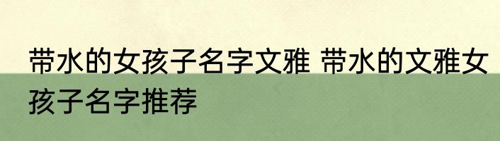 带水的女孩子名字文雅 带水的文雅女孩子名字推荐