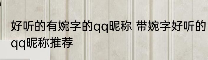 好听的有婉字的qq昵称 带婉字好听的qq昵称推荐