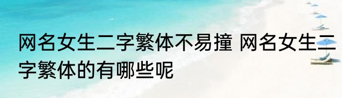 网名女生二字繁体不易撞 网名女生二字繁体的有哪些呢
