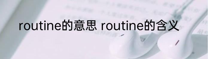 routine的意思 routine的含义