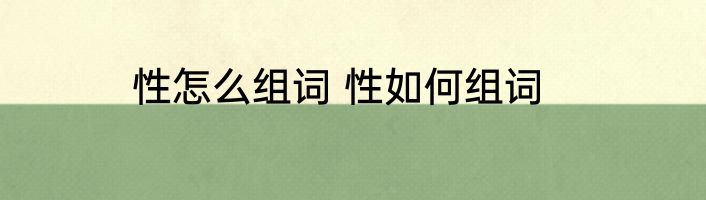 性怎么组词 性如何组词