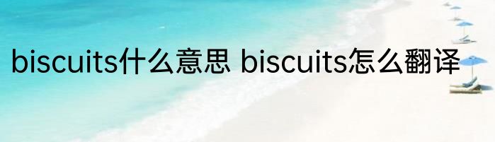 biscuits什么意思 biscuits怎么翻译