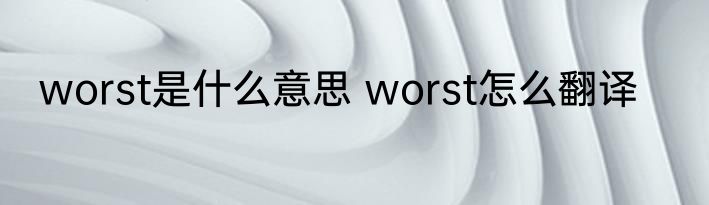 worst是什么意思 worst怎么翻译
