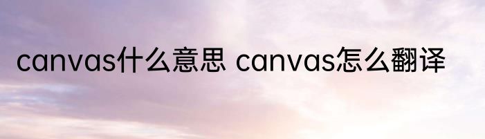 canvas什么意思 canvas怎么翻译