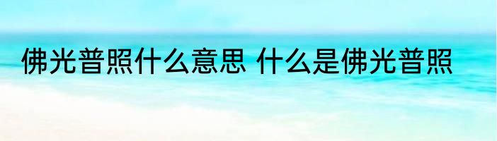 佛光普照什么意思 什么是佛光普照