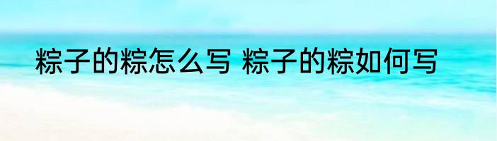 粽子的粽怎么写 粽子的粽如何写