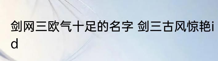 剑网三欧气十足的名字 剑三古风惊艳id