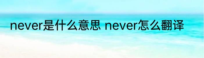 never是什么意思 never怎么翻译