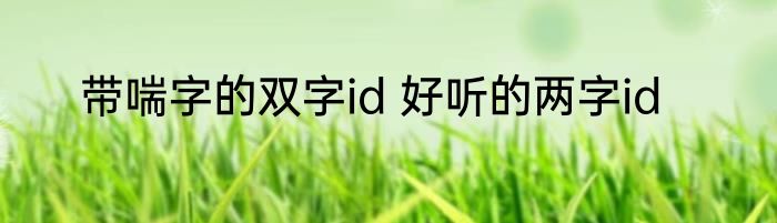 带喘字的双字id 好听的两字id