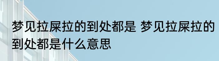 梦见拉屎拉的到处都是 梦见拉屎拉的到处都是什么意思
