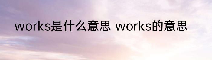 works是什么意思 works的意思