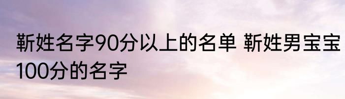 靳姓名字90分以上的名单 靳姓男宝宝100分的名字