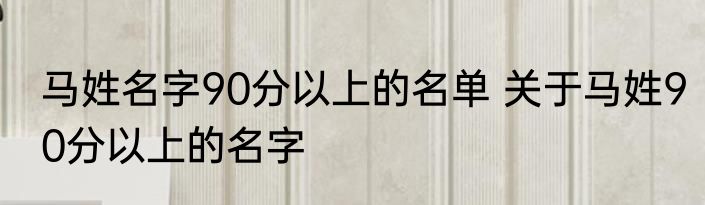 马姓名字90分以上的名单 关于马姓90分以上的名字