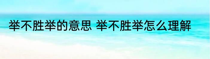 举不胜举的意思 举不胜举怎么理解