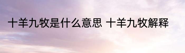 十羊九牧是什么意思 十羊九牧解释