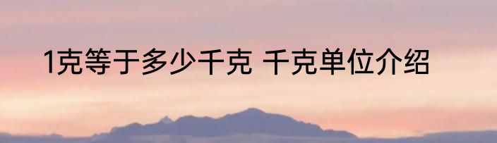 1克等于多少千克 千克单位介绍