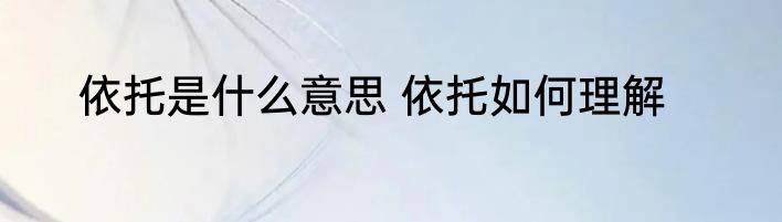 依托是什么意思 依托如何理解