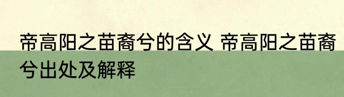 帝高阳之苗裔兮的含义 帝高阳之苗裔兮出处及解释