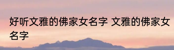 好听文雅的佛家女名字 文雅的佛家女名字