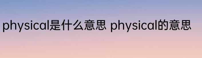 physical是什么意思 physical的意思