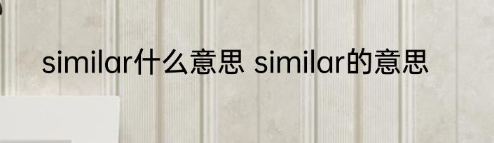 similar什么意思 similar的意思