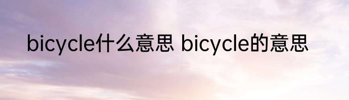 bicycle什么意思 bicycle的意思
