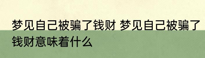 梦见自己被骗了钱财 梦见自己被骗了钱财意味着什么