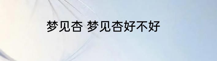 梦见杏 梦见杏好不好