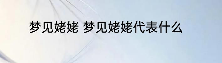 梦见姥姥 梦见姥姥代表什么