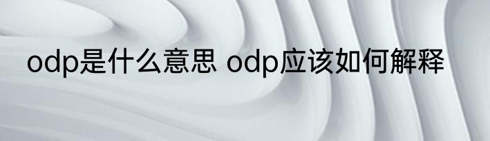 odp是什么意思 odp应该如何解释