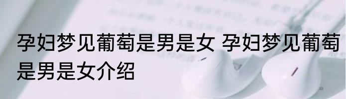 孕妇梦见葡萄是男是女 孕妇梦见葡萄是男是女介绍