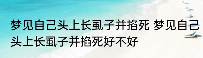 梦见自己头上长虱子并掐死 梦见自己头上长虱子并掐死好不好