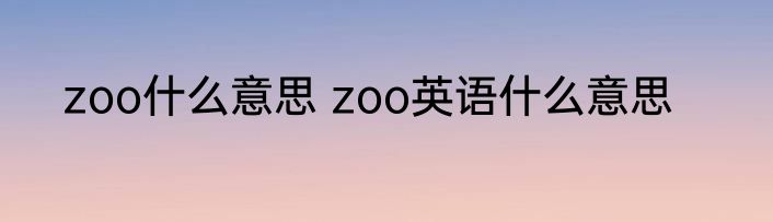 zoo什么意思 zoo英语什么意思
