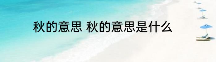秋的意思 秋的意思是什么