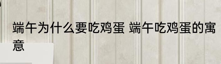 端午为什么要吃鸡蛋 端午吃鸡蛋的寓意