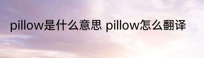 pillow是什么意思 pillow怎么翻译