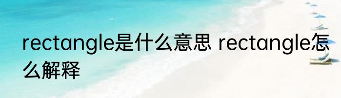 rectangle是什么意思 rectangle怎么解释
