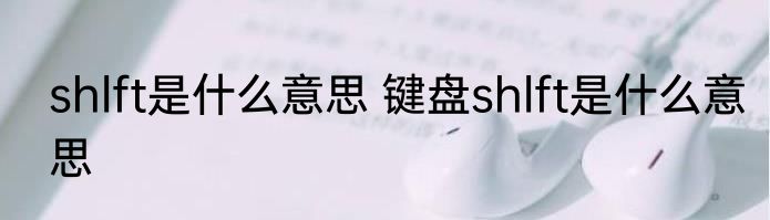 shlft是什么意思 键盘shlft是什么意思