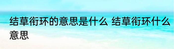 结草衔环的意思是什么 结草衔环什么意思