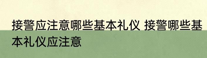 接警应注意哪些基本礼仪 接警哪些基本礼仪应注意