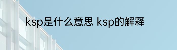 ksp是什么意思 ksp的解释