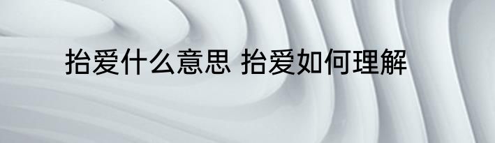 抬爱什么意思 抬爱如何理解
