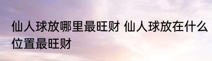 明财位放哪里最旺财 风水中的明财位在哪