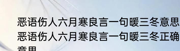 恶语伤人六月寒良言一句暖三冬意思 恶语伤人六月寒良言一句暖三冬正确意思