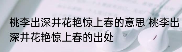 桃李出深井花艳惊上春的意思 桃李出深井花艳惊上春的出处
