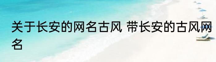 关于长安的网名古风 带长安的古风网名
