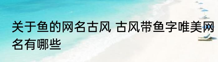 关于鱼的网名古风 古风带鱼字唯美网名有哪些